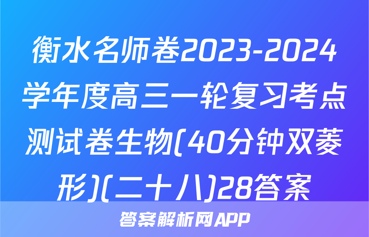 衡水名师卷2023-2024学年度高三一轮复习考点测试卷生物(40分钟双菱形)(二十八)28答案