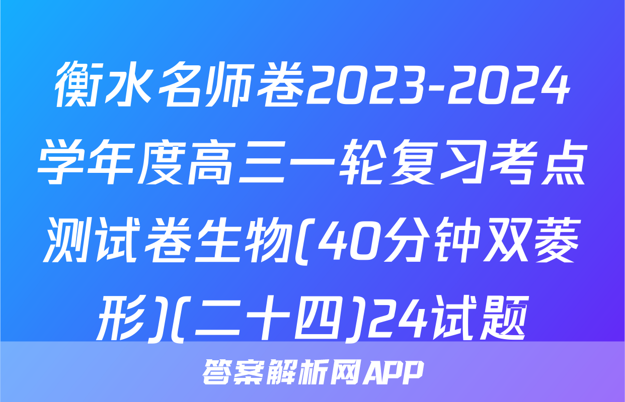 衡水名师卷2023-2024学年度高三一轮复习考点测试卷生物(40分钟双菱形)(二十四)24试题