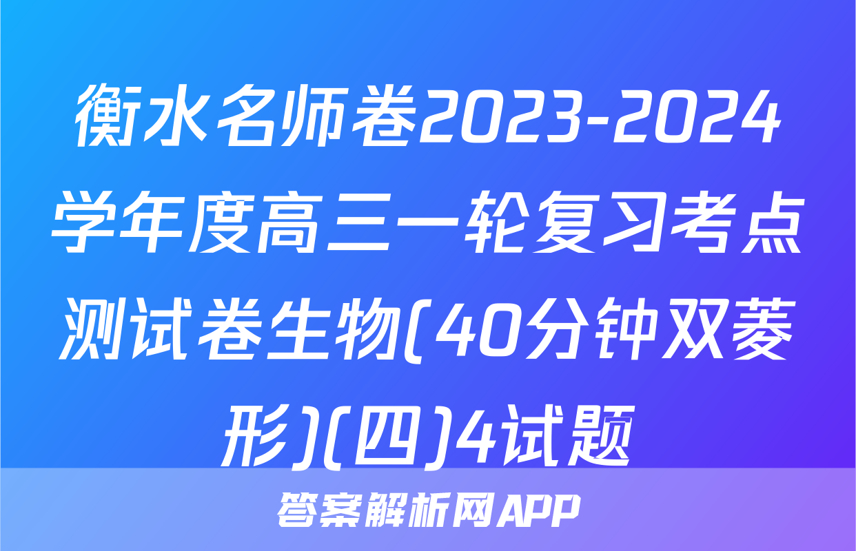 衡水名师卷2023-2024学年度高三一轮复习考点测试卷生物(40分钟双菱形)(四)4试题