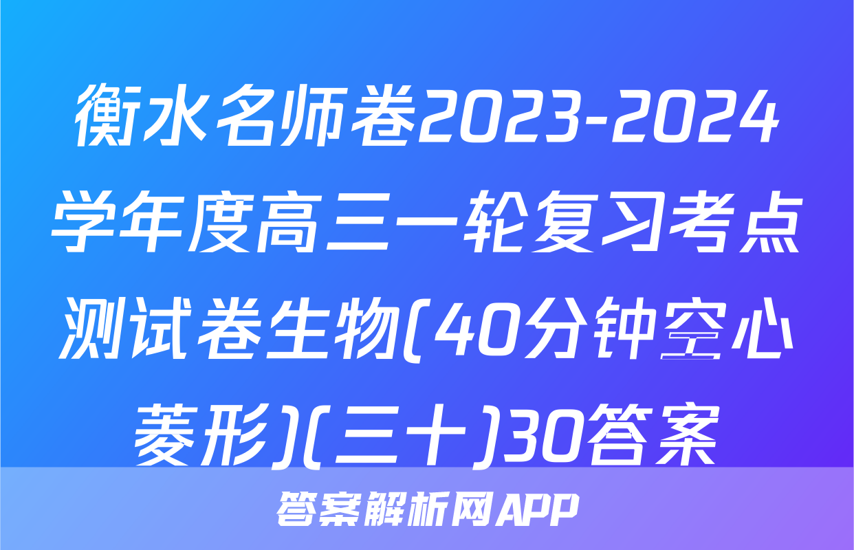 衡水名师卷2023-2024学年度高三一轮复习考点测试卷生物(40分钟空心菱形)(三十)30答案