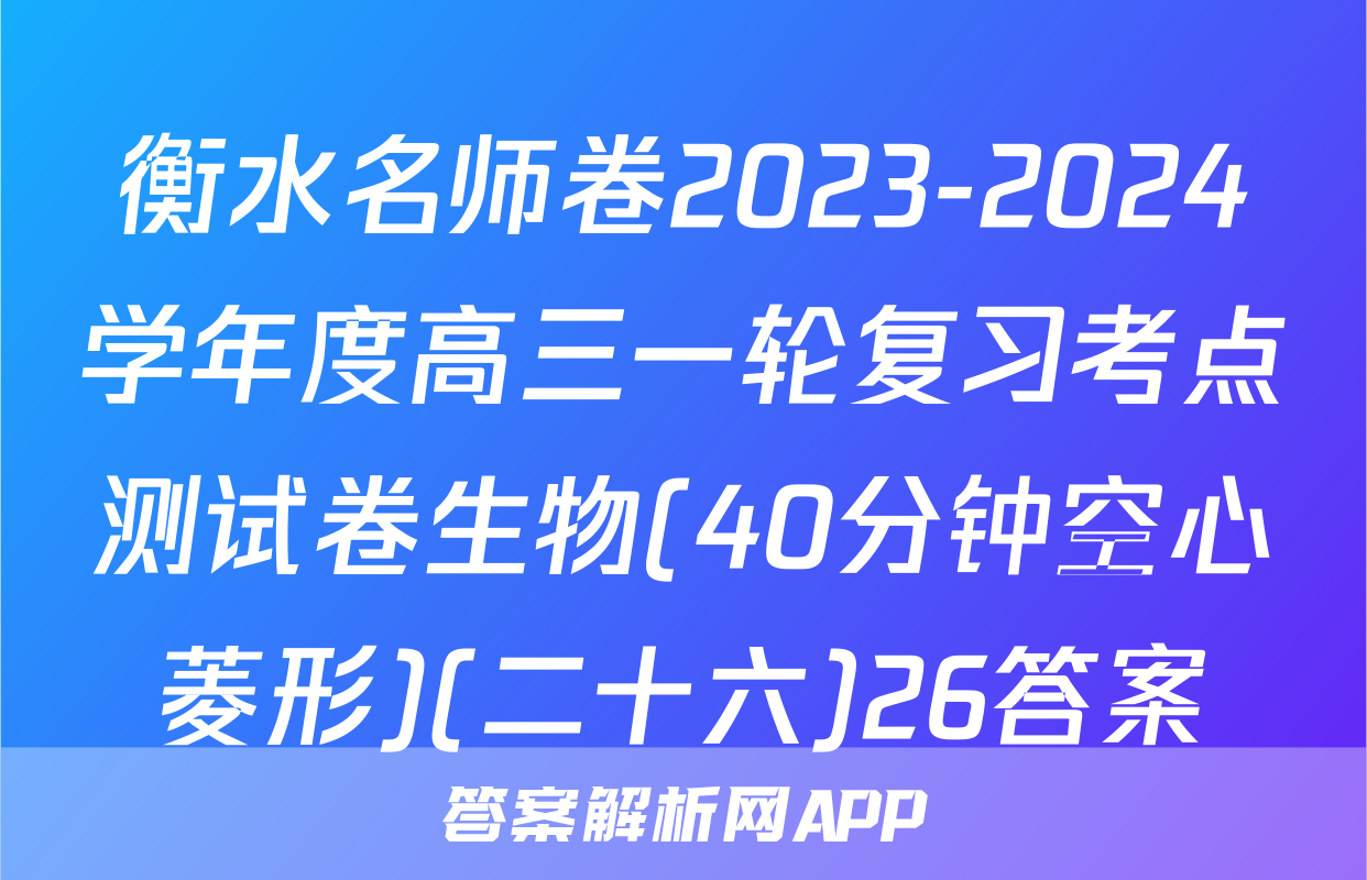 衡水名师卷2023-2024学年度高三一轮复习考点测试卷生物(40分钟空心菱形)(二十六)26答案