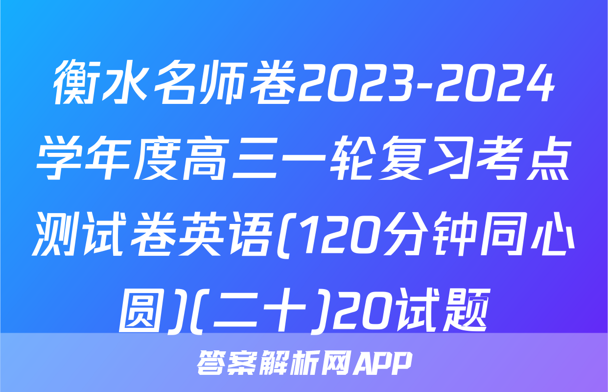 衡水名师卷2023-2024学年度高三一轮复习考点测试卷英语(120分钟同心圆)(二十)20试题