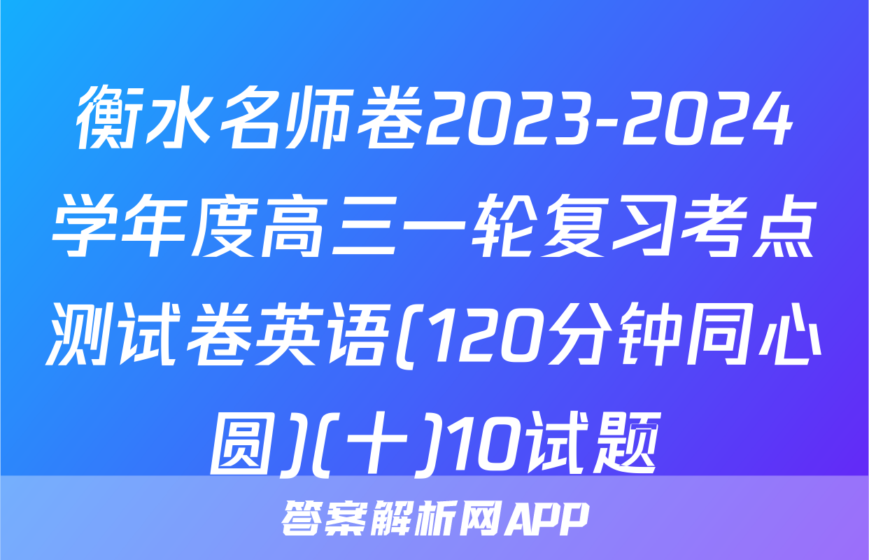 衡水名师卷2023-2024学年度高三一轮复习考点测试卷英语(120分钟同心圆)(十)10试题