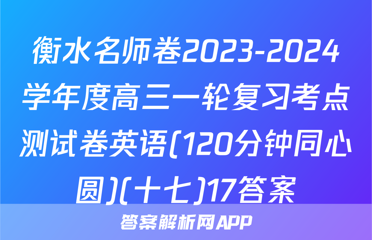 衡水名师卷2023-2024学年度高三一轮复习考点测试卷英语(120分钟同心圆)(十七)17答案