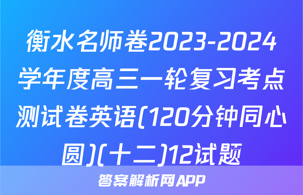 衡水名师卷2023-2024学年度高三一轮复习考点测试卷英语(120分钟同心圆)(十二)12试题