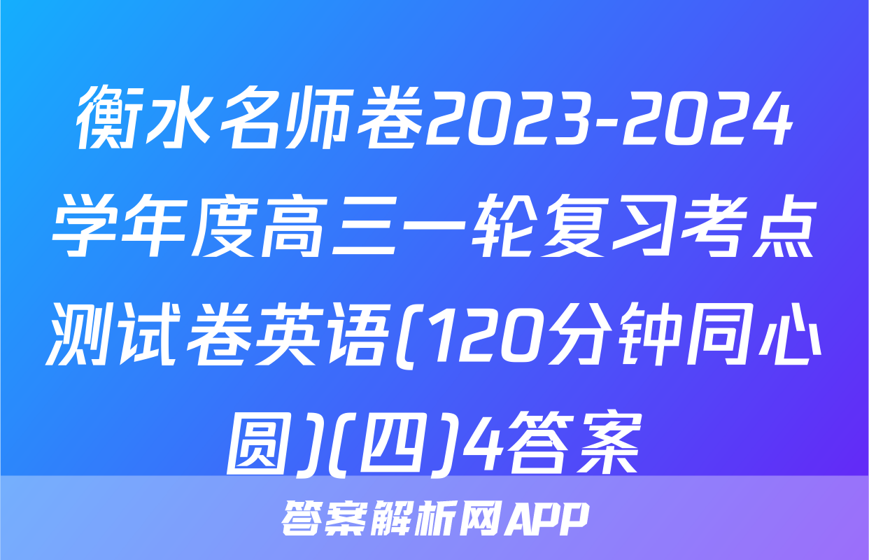衡水名师卷2023-2024学年度高三一轮复习考点测试卷英语(120分钟同心圆)(四)4答案