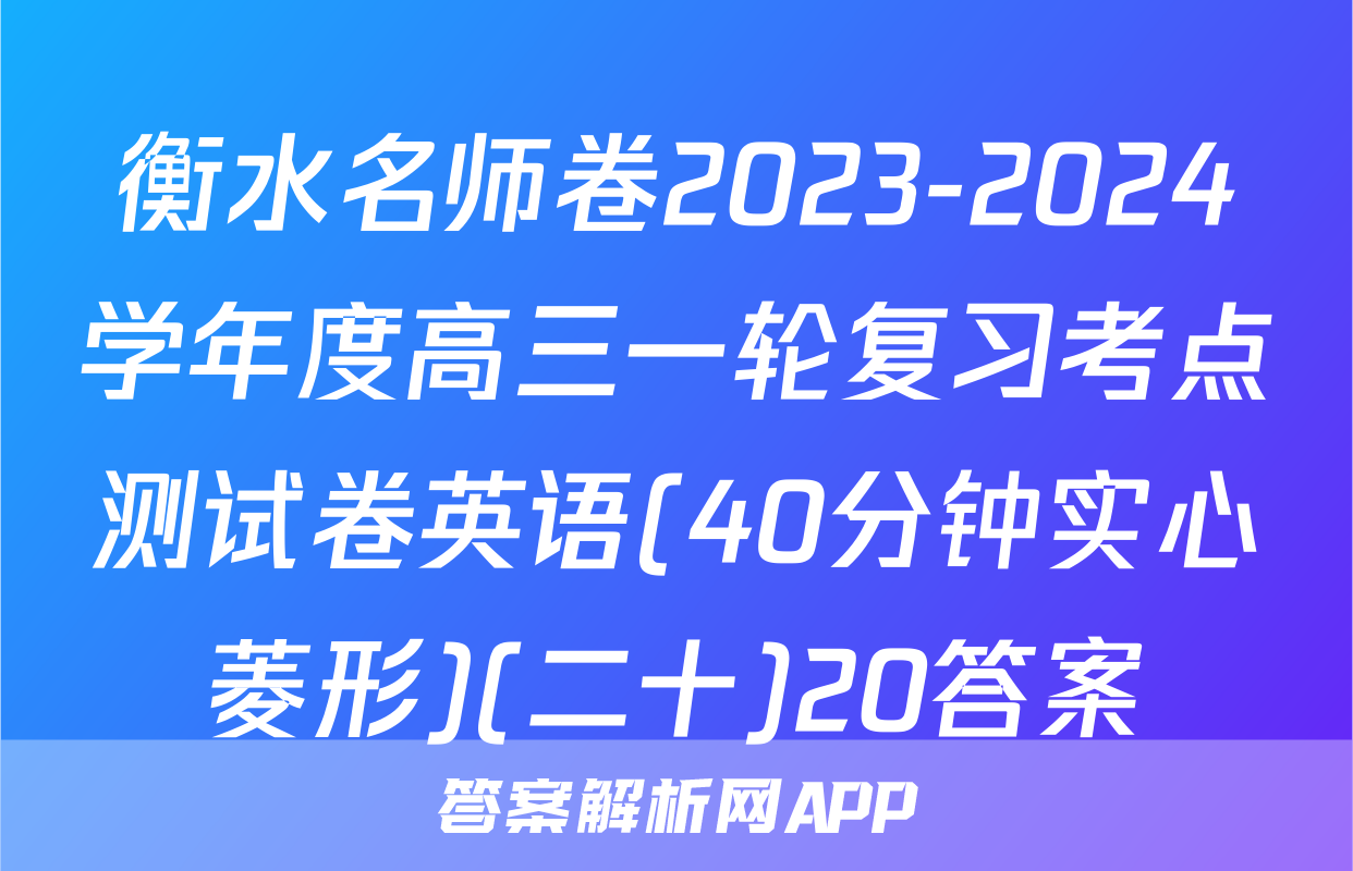 衡水名师卷2023-2024学年度高三一轮复习考点测试卷英语(40分钟实心菱形)(二十)20答案