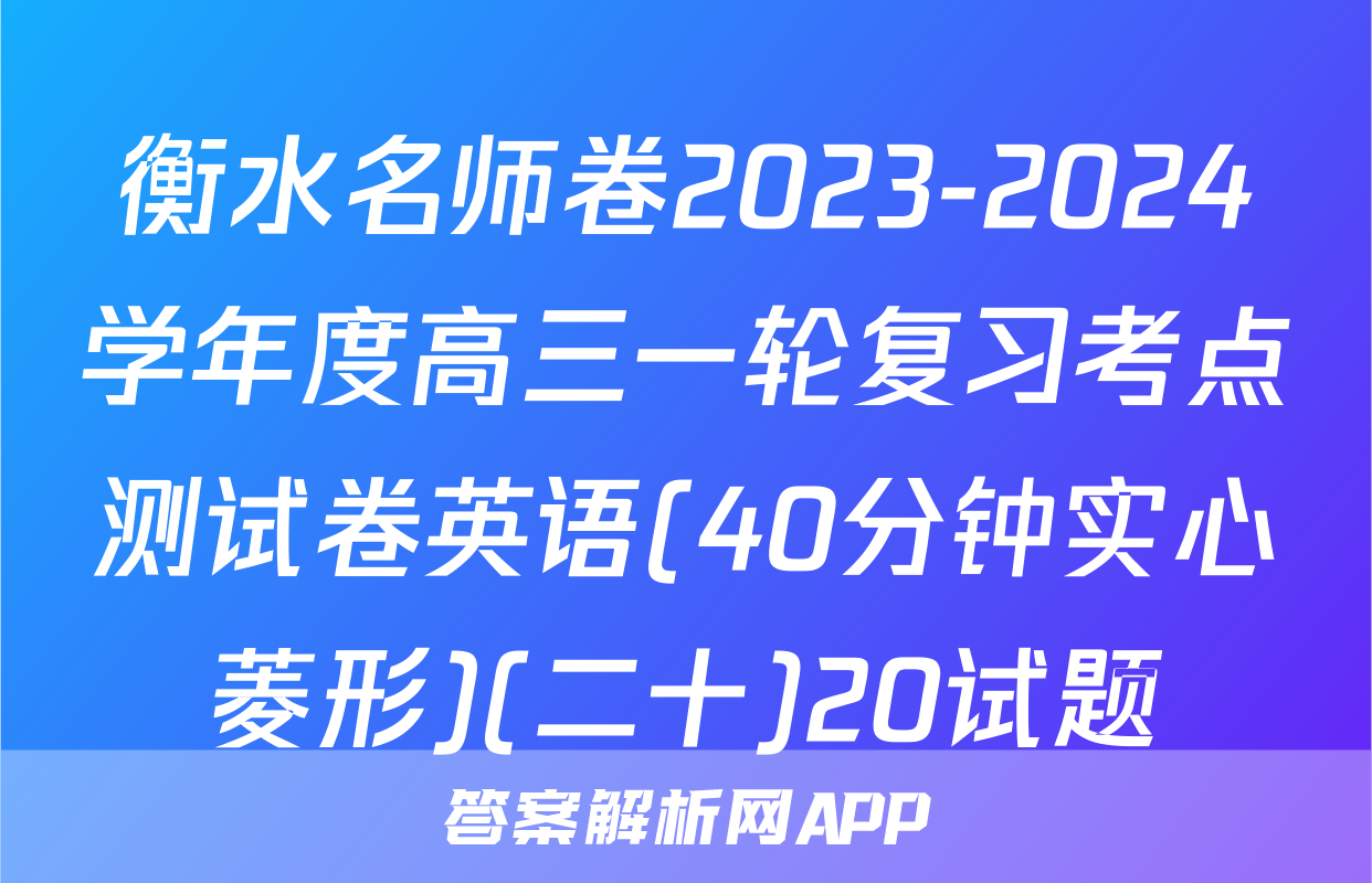 衡水名师卷2023-2024学年度高三一轮复习考点测试卷英语(40分钟实心菱形)(二十)20试题