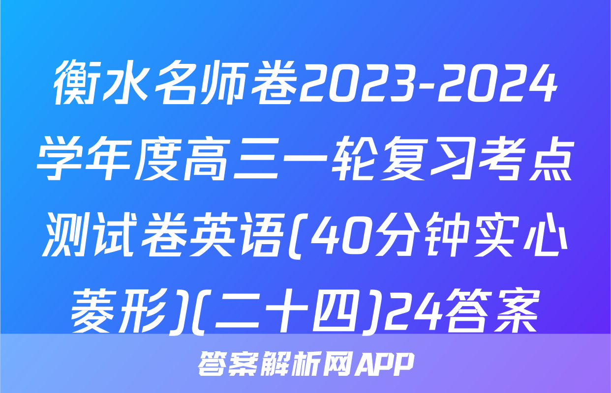衡水名师卷2023-2024学年度高三一轮复习考点测试卷英语(40分钟实心菱形)(二十四)24答案