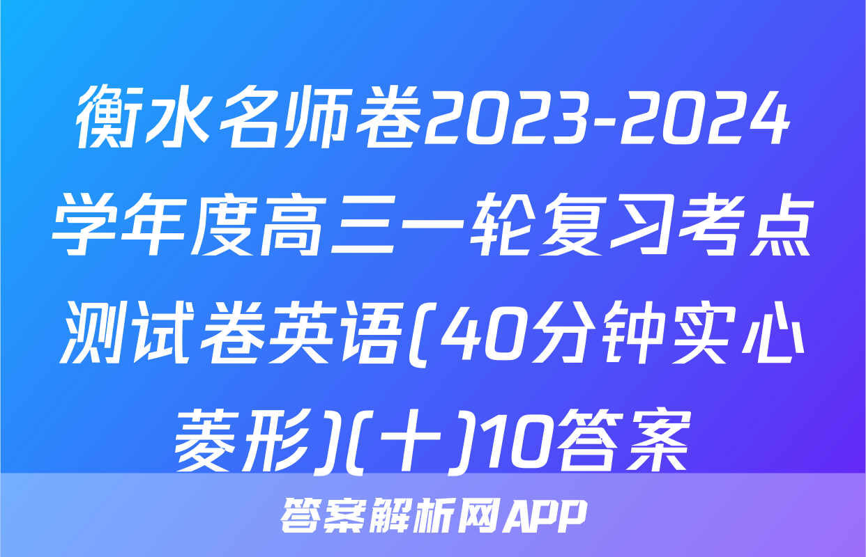 衡水名师卷2023-2024学年度高三一轮复习考点测试卷英语(40分钟实心菱形)(十)10答案