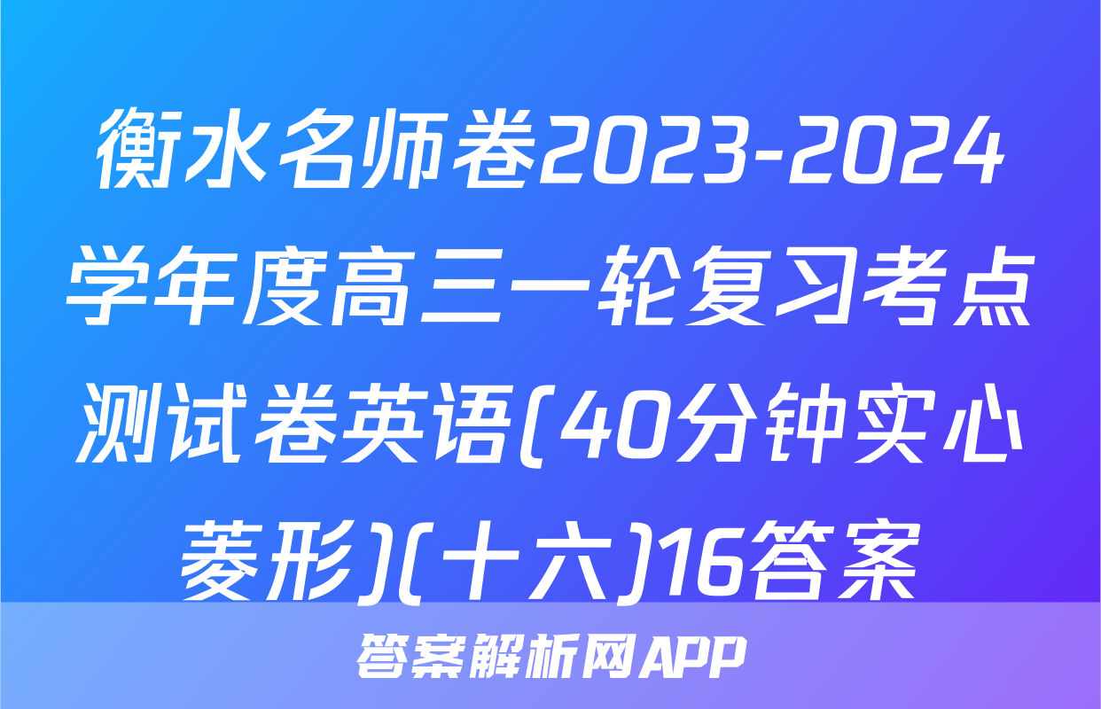 衡水名师卷2023-2024学年度高三一轮复习考点测试卷英语(40分钟实心菱形)(十六)16答案