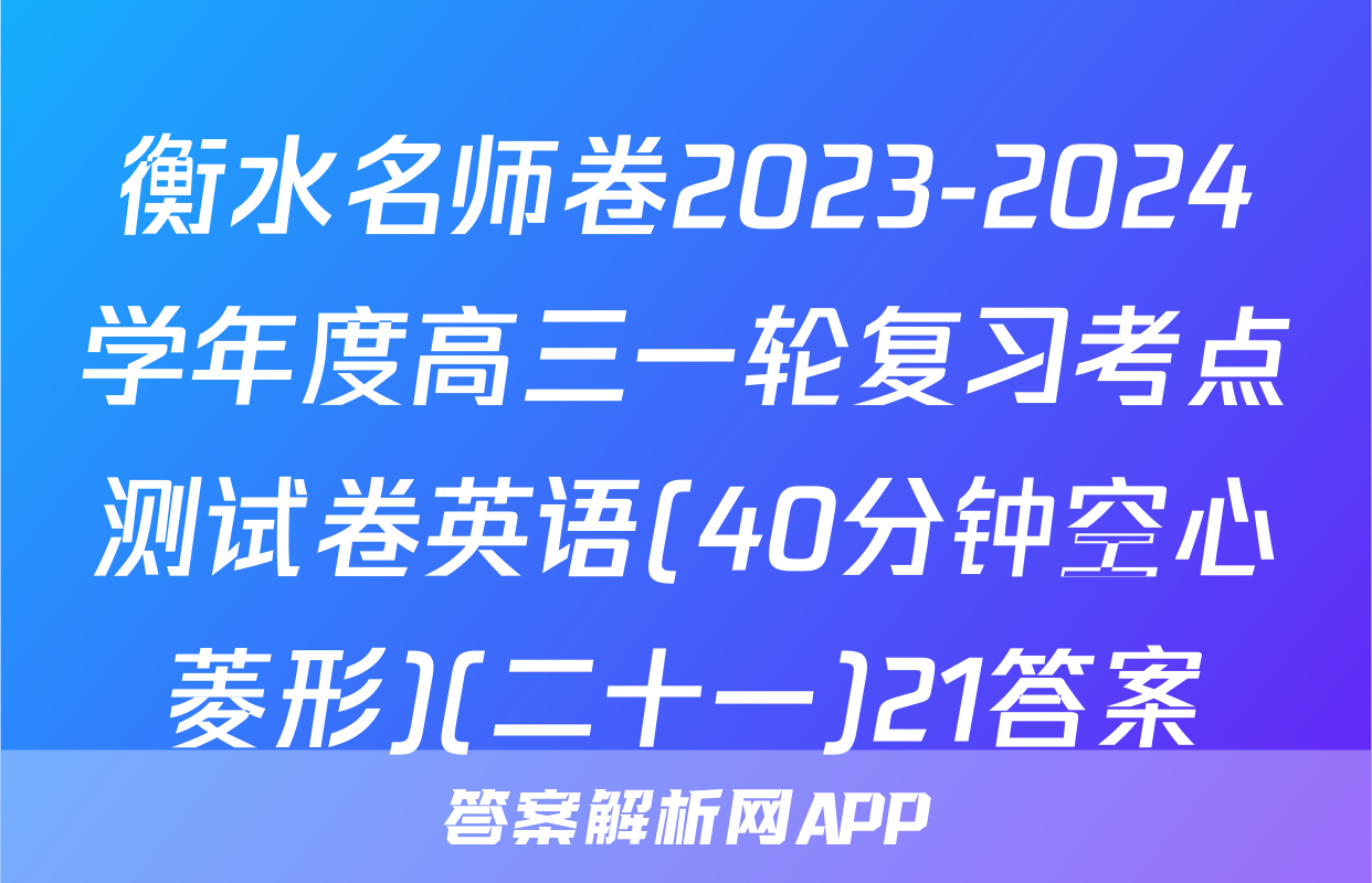 衡水名师卷2023-2024学年度高三一轮复习考点测试卷英语(40分钟空心菱形)(二十一)21答案