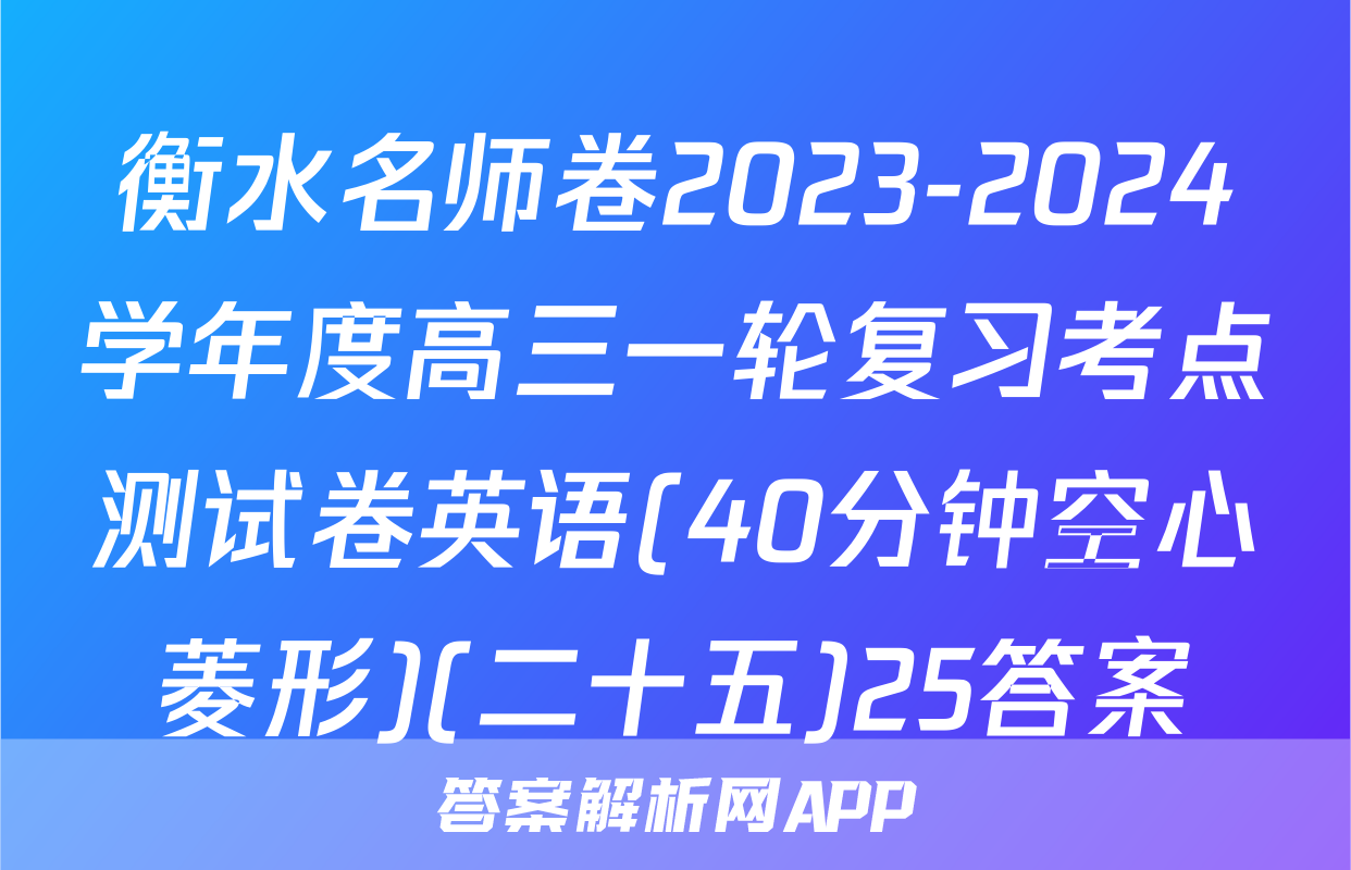 衡水名师卷2023-2024学年度高三一轮复习考点测试卷英语(40分钟空心菱形)(二十五)25答案