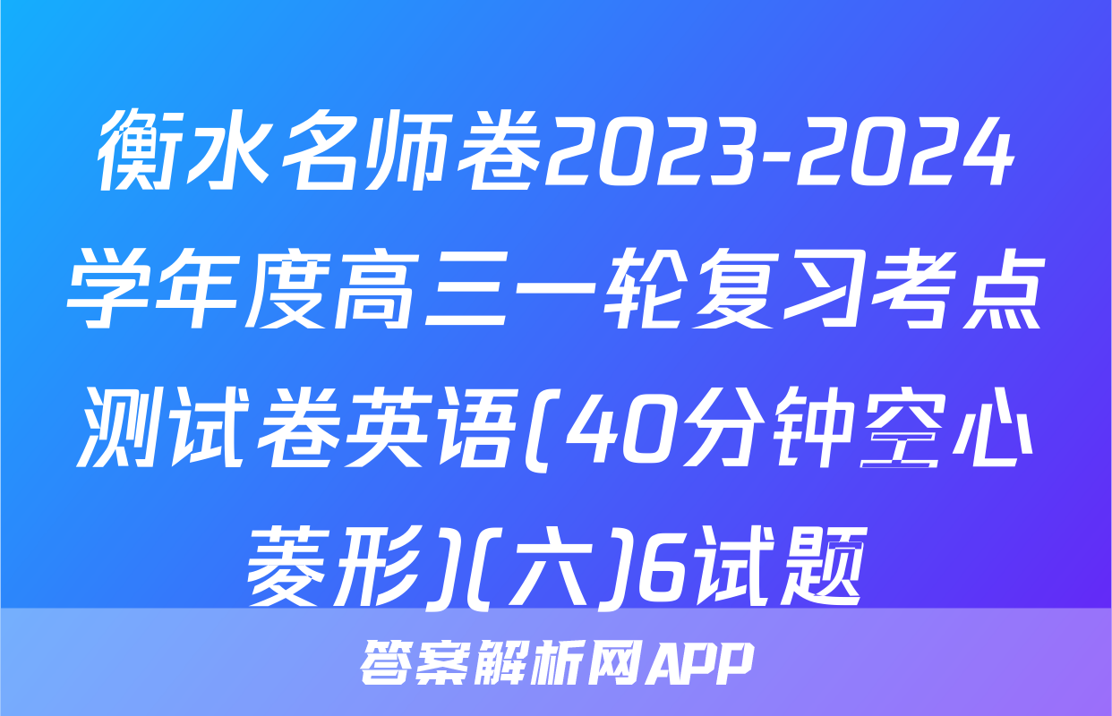 衡水名师卷2023-2024学年度高三一轮复习考点测试卷英语(40分钟空心菱形)(六)6试题