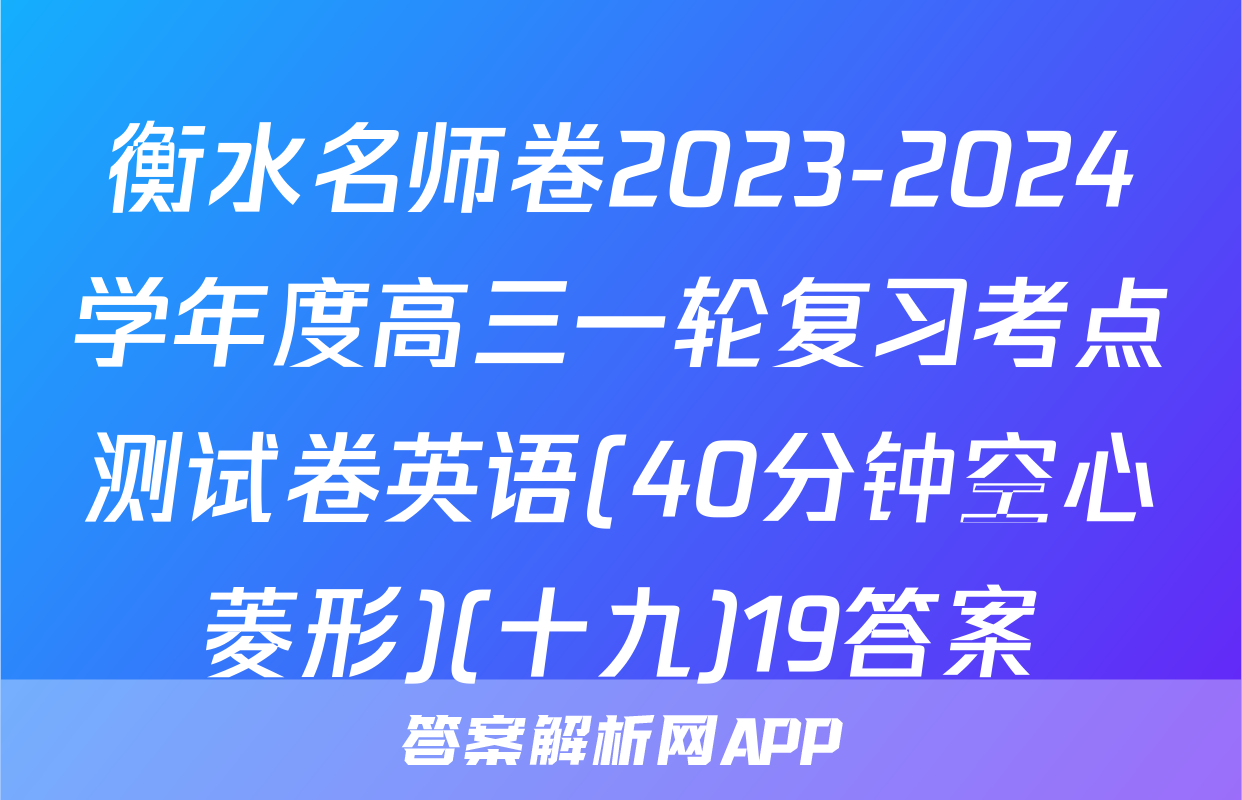衡水名师卷2023-2024学年度高三一轮复习考点测试卷英语(40分钟空心菱形)(十九)19答案