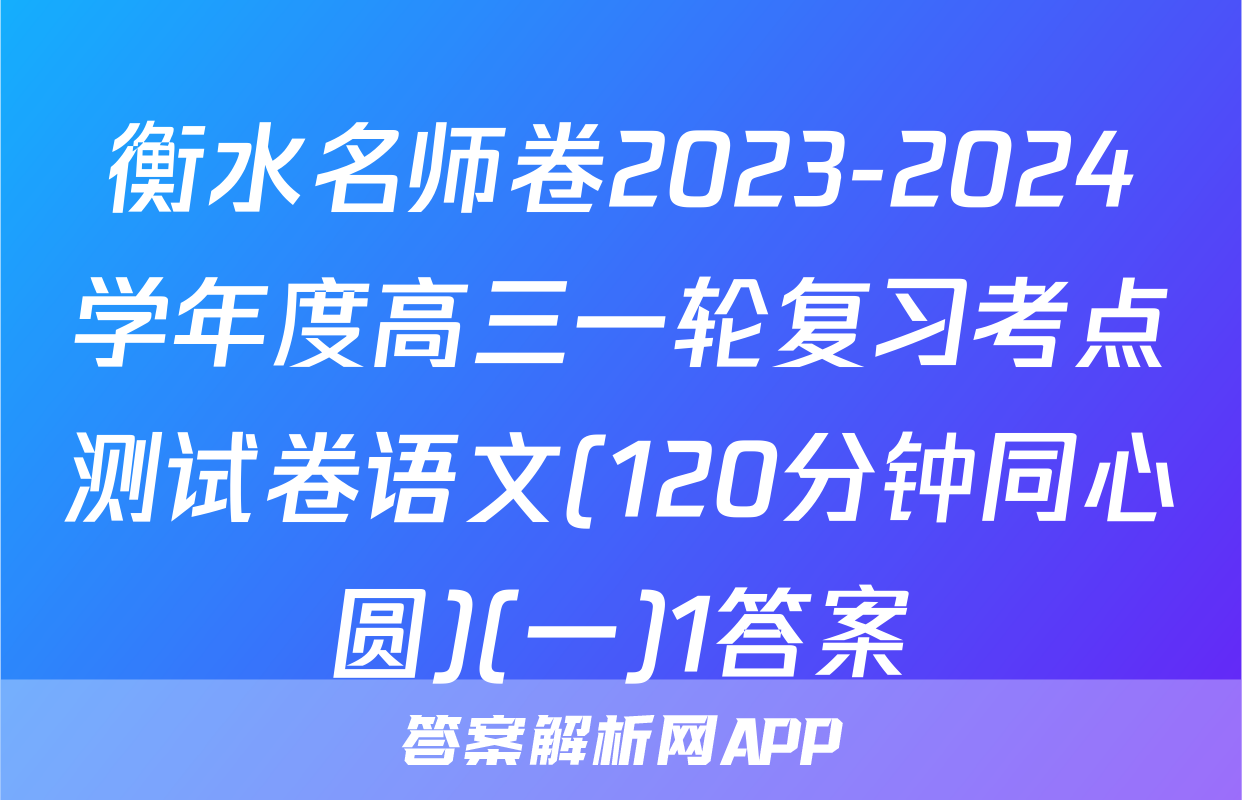 衡水名师卷2023-2024学年度高三一轮复习考点测试卷语文(120分钟同心圆)(一)1答案