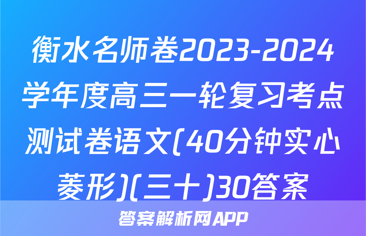衡水名师卷2023-2024学年度高三一轮复习考点测试卷语文(40分钟实心菱形)(三十)30答案