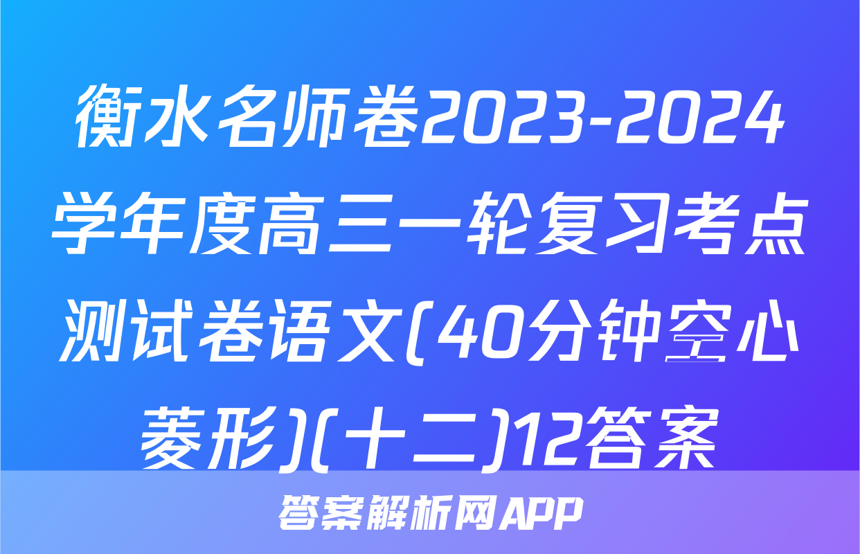 衡水名师卷2023-2024学年度高三一轮复习考点测试卷语文(40分钟空心菱形)(十二)12答案