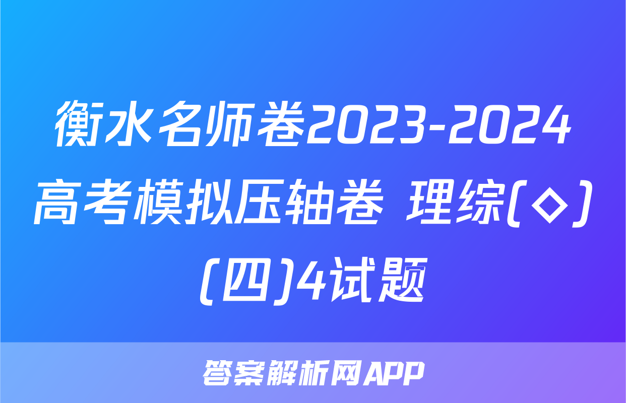 衡水名师卷2023-2024高考模拟压轴卷 理综(◇)(四)4试题