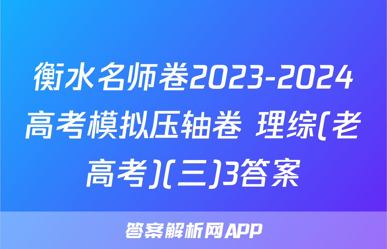 衡水名师卷2023-2024高考模拟压轴卷 理综(老高考)(三)3答案