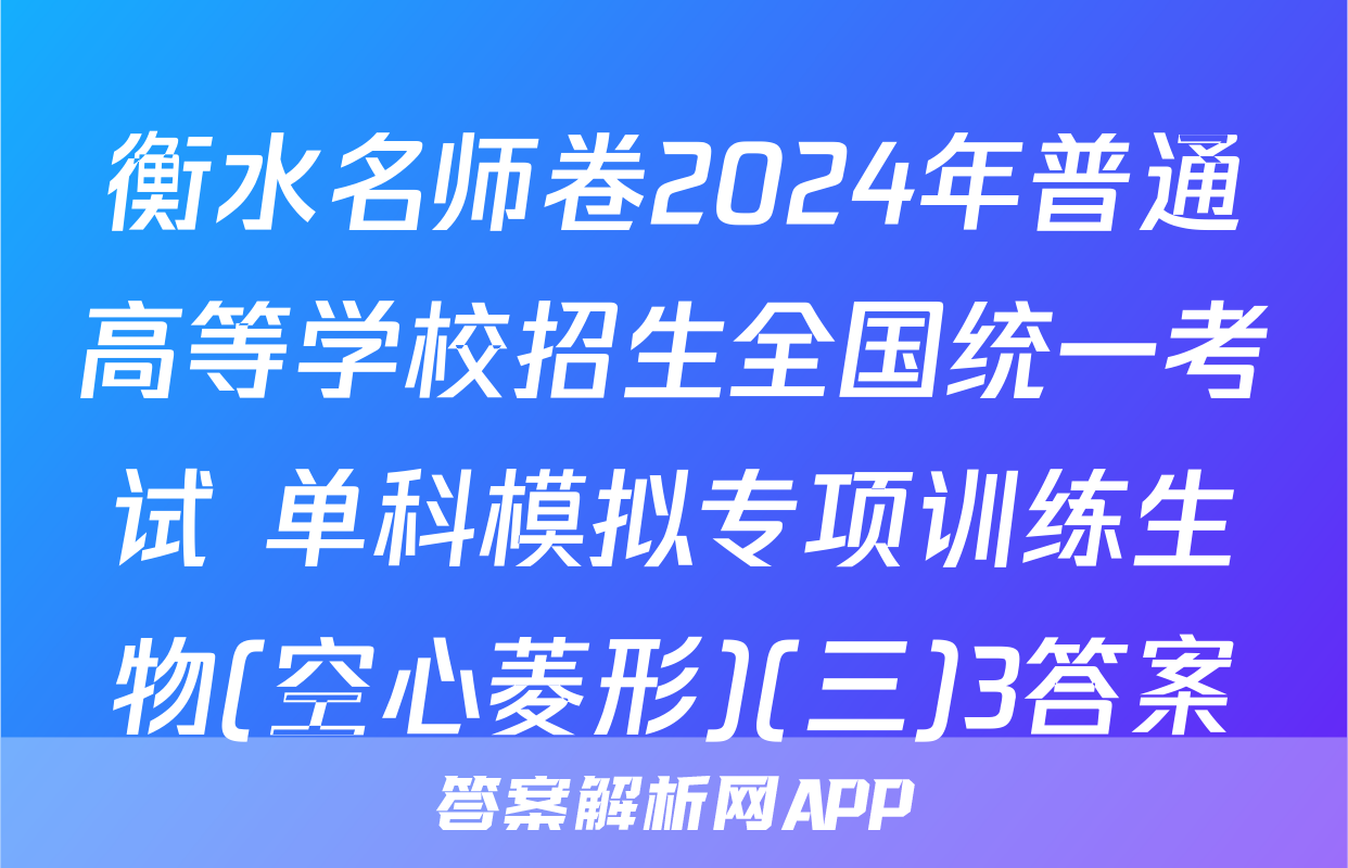 衡水名师卷2024年普通高等学校招生全国统一考试 单科模拟专项训练生物(空心菱形)(三)3答案