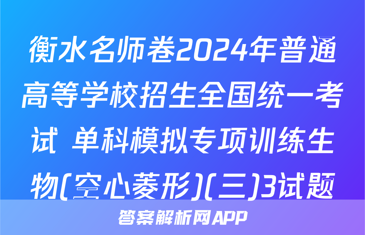 衡水名师卷2024年普通高等学校招生全国统一考试 单科模拟专项训练生物(空心菱形)(三)3试题