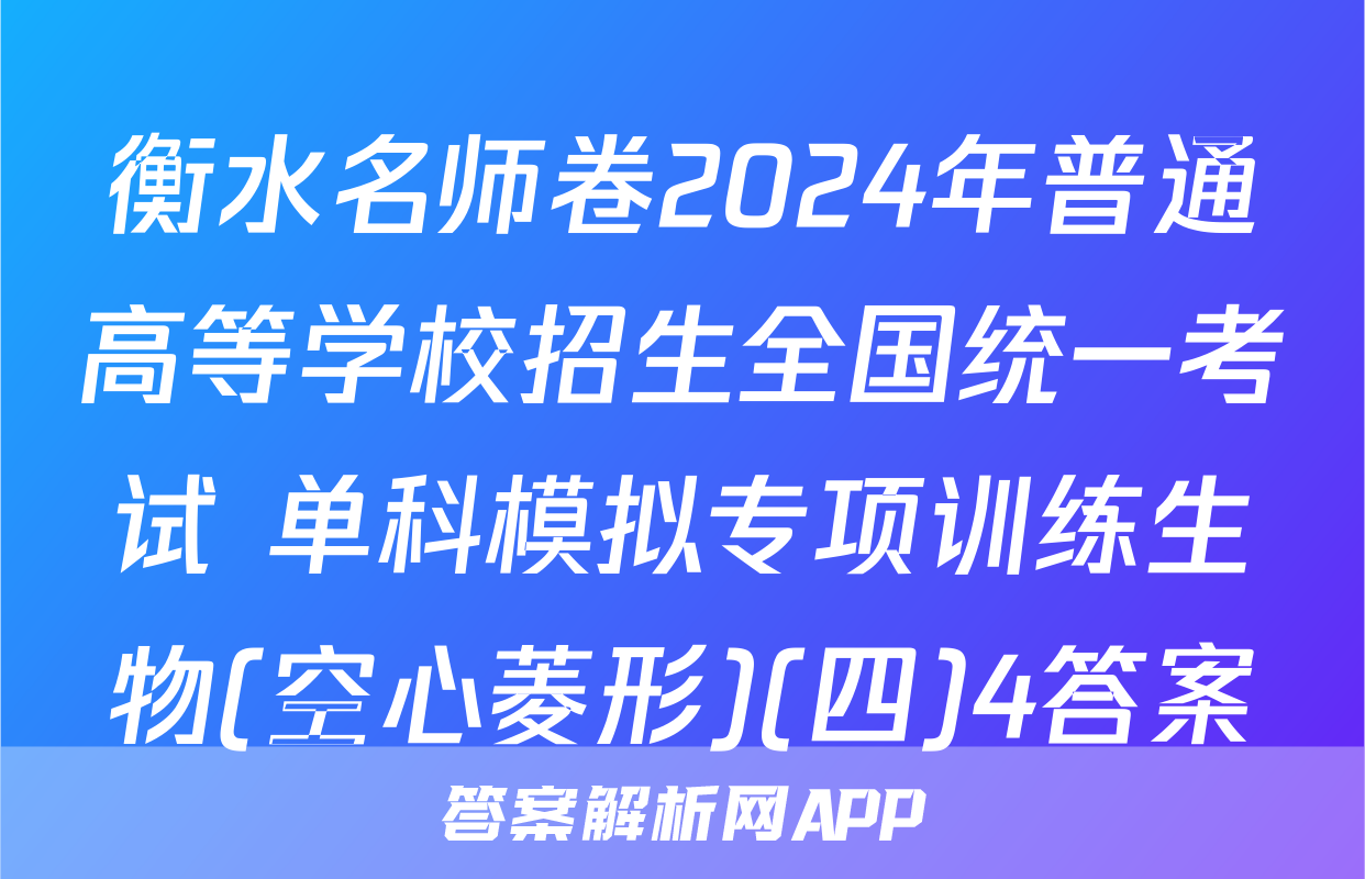 衡水名师卷2024年普通高等学校招生全国统一考试 单科模拟专项训练生物(空心菱形)(四)4答案