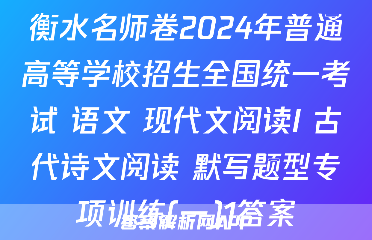 衡水名师卷2024年普通高等学校招生全国统一考试 语文 现代文阅读I+古代诗文阅读+默写题型专项训练(一)1答案
