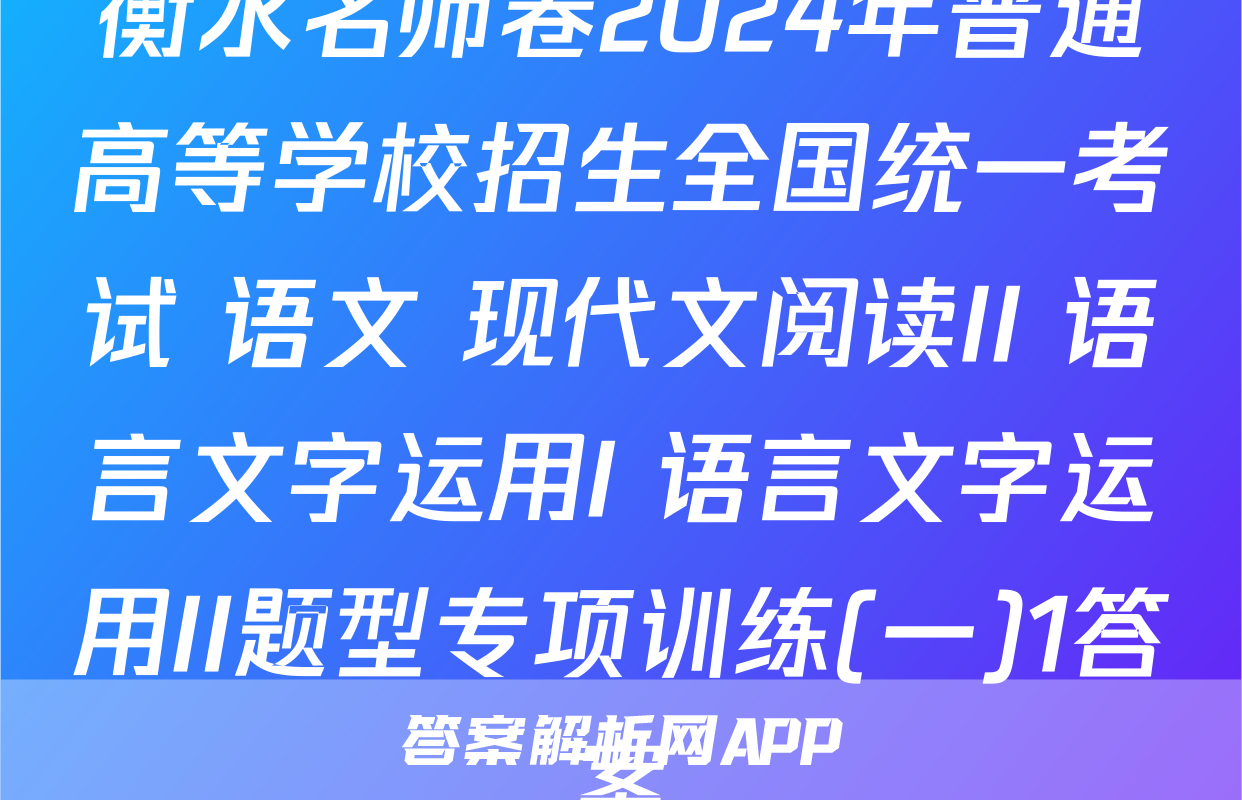 衡水名师卷2024年普通高等学校招生全国统一考试 语文 现代文阅读II+语言文字运用I+语言文字运用II题型专项训练(一)1答案