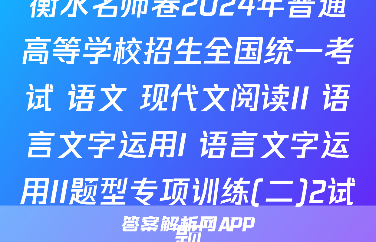 衡水名师卷2024年普通高等学校招生全国统一考试 语文 现代文阅读II+语言文字运用I+语言文字运用II题型专项训练(二)2试题
