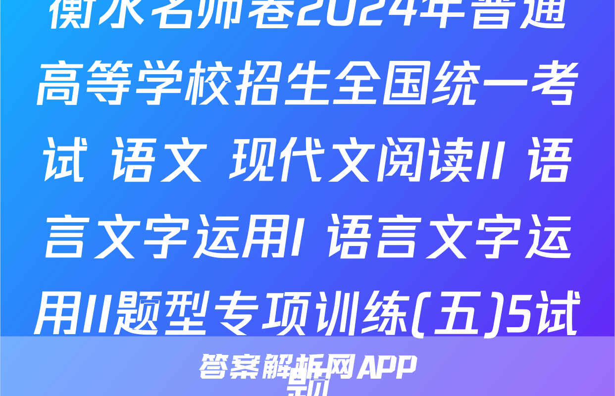 衡水名师卷2024年普通高等学校招生全国统一考试 语文 现代文阅读II+语言文字运用I+语言文字运用II题型专项训练(五)5试题