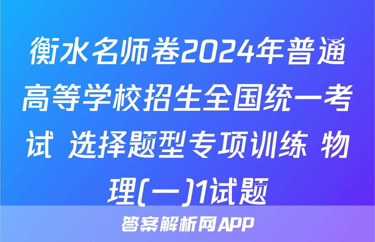 衡水名师卷2024年普通高等学校招生全国统一考试 选择题型专项训练 物理(一)1试题