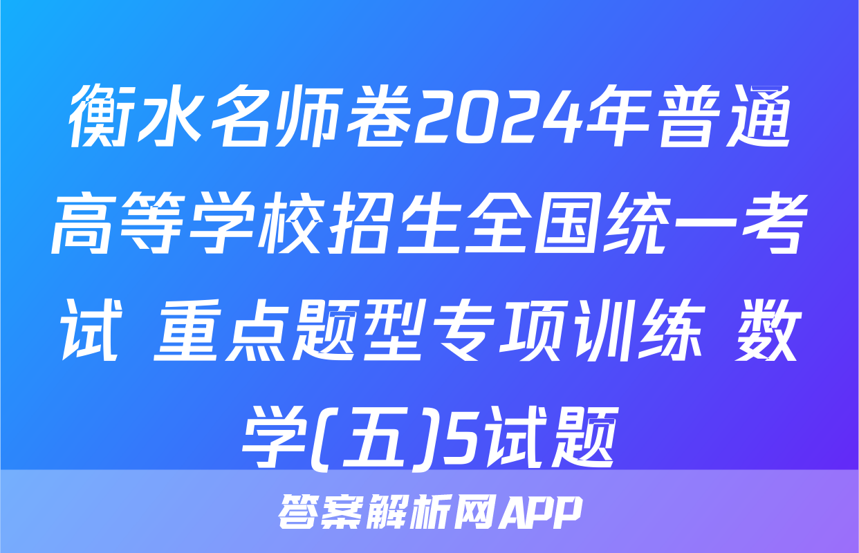 衡水名师卷2024年普通高等学校招生全国统一考试 重点题型专项训练 数学(五)5试题