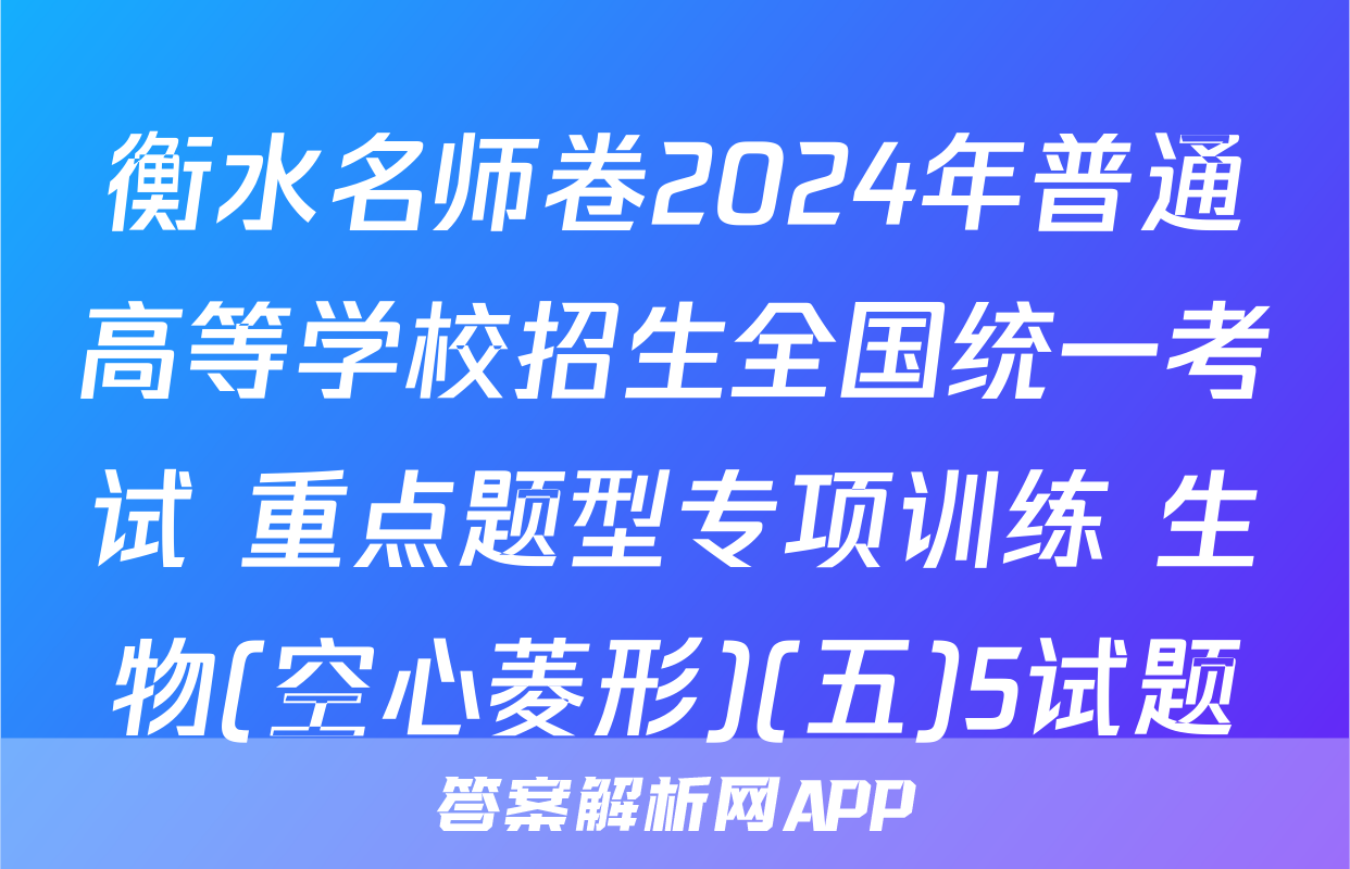 衡水名师卷2024年普通高等学校招生全国统一考试 重点题型专项训练 生物(空心菱形)(五)5试题