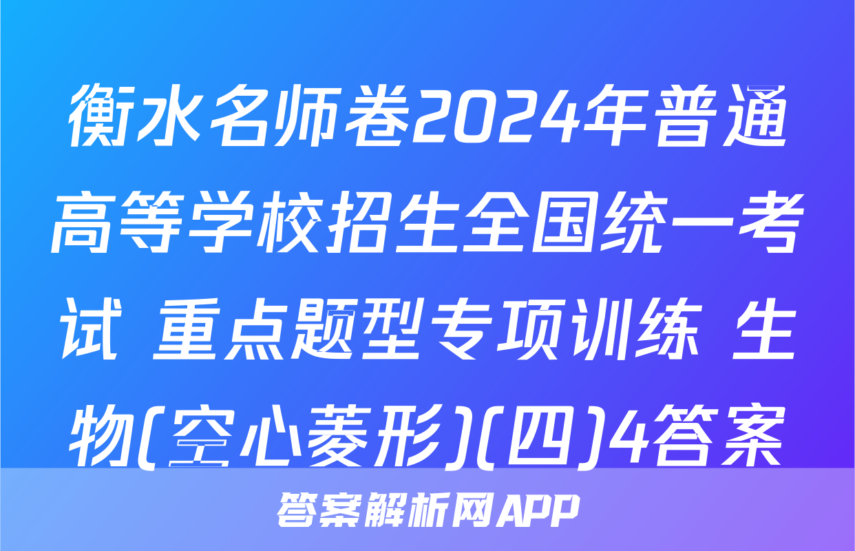 衡水名师卷2024年普通高等学校招生全国统一考试 重点题型专项训练 生物(空心菱形)(四)4答案