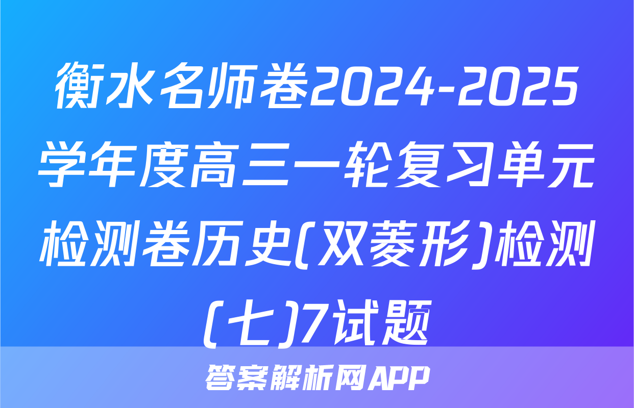 衡水名师卷2024-2025学年度高三一轮复习单元检测卷历史(双菱形)检测(七)7试题