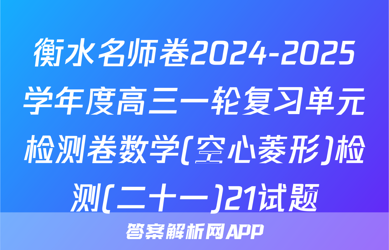衡水名师卷2024-2025学年度高三一轮复习单元检测卷数学(空心菱形)检测(二十一)21试题
