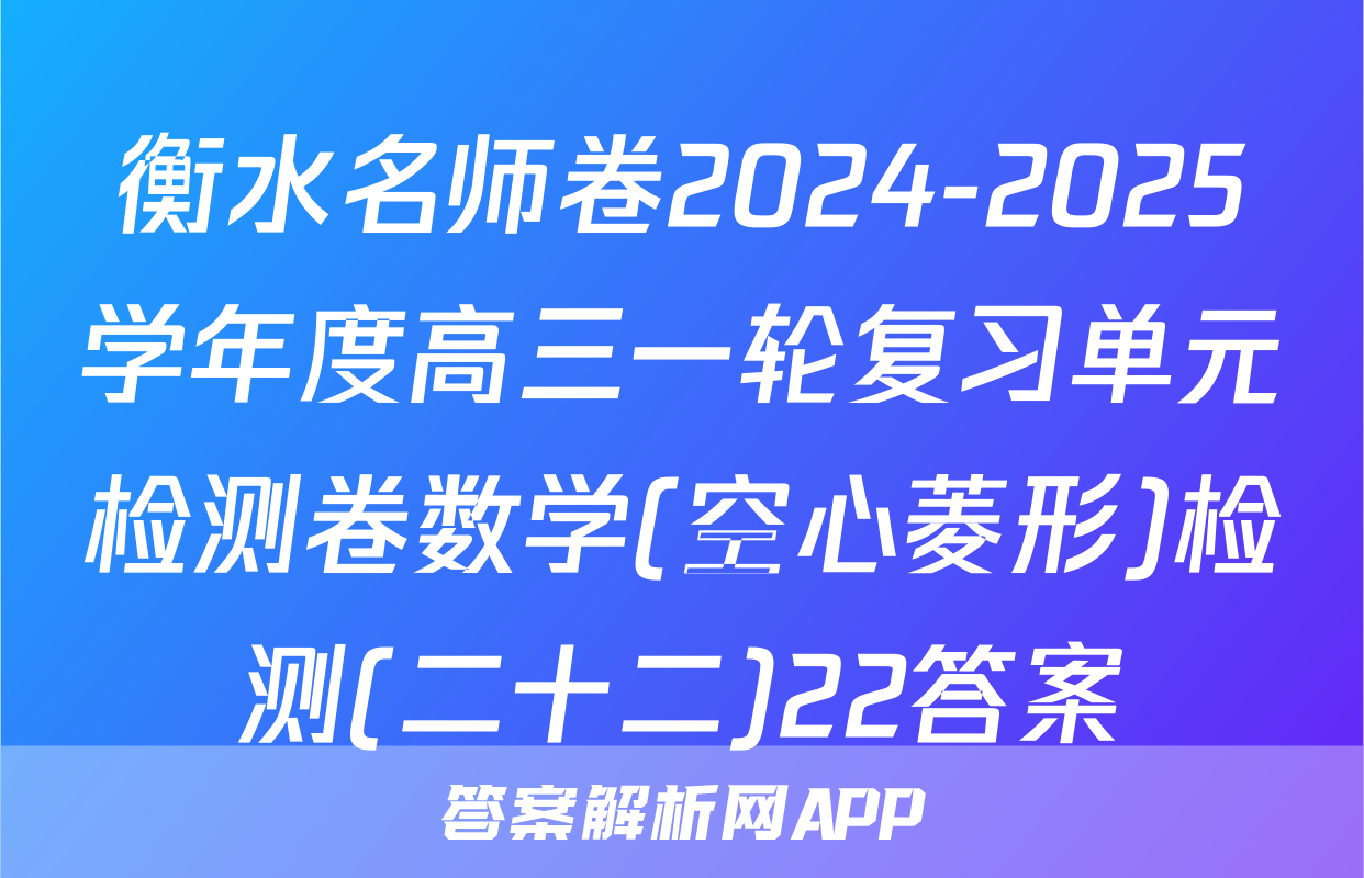 衡水名师卷2024-2025学年度高三一轮复习单元检测卷数学(空心菱形)检测(二十二)22答案