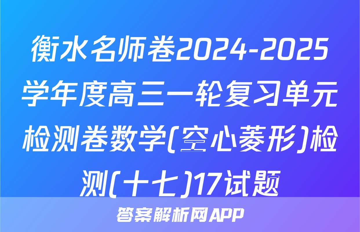 衡水名师卷2024-2025学年度高三一轮复习单元检测卷数学(空心菱形)检测(十七)17试题