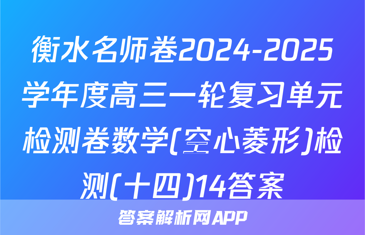 衡水名师卷2024-2025学年度高三一轮复习单元检测卷数学(空心菱形)检测(十四)14答案