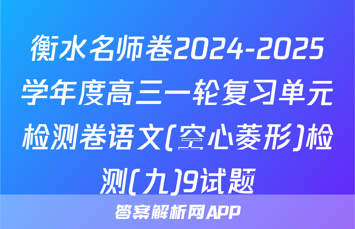 衡水名师卷2024-2025学年度高三一轮复习单元检测卷语文(空心菱形)检测(九)9试题