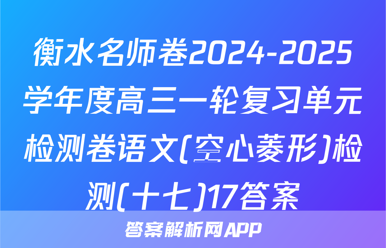 衡水名师卷2024-2025学年度高三一轮复习单元检测卷语文(空心菱形)检测(十七)17答案