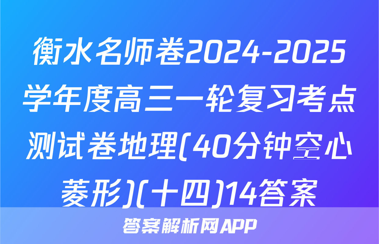 衡水名师卷2024-2025学年度高三一轮复习考点测试卷地理(40分钟空心菱形)(十四)14答案