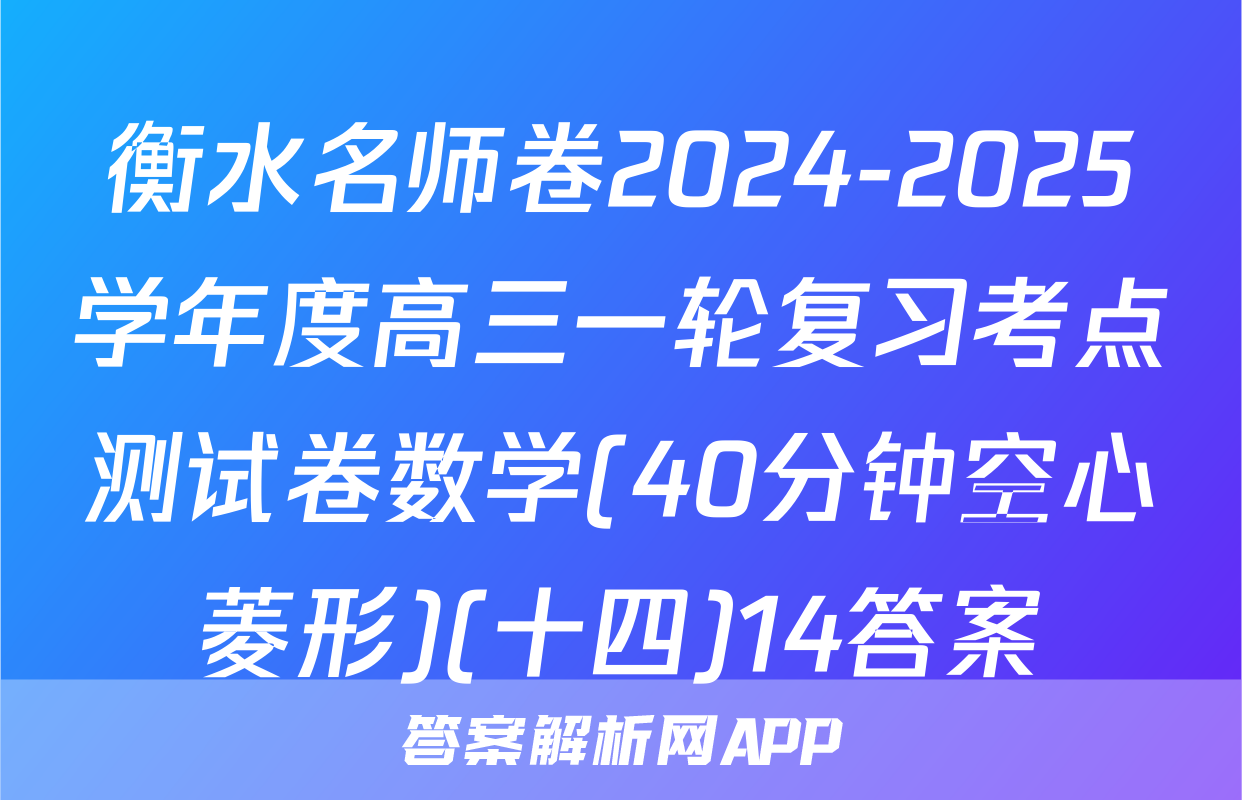 衡水名师卷2024-2025学年度高三一轮复习考点测试卷数学(40分钟空心菱形)(十四)14答案