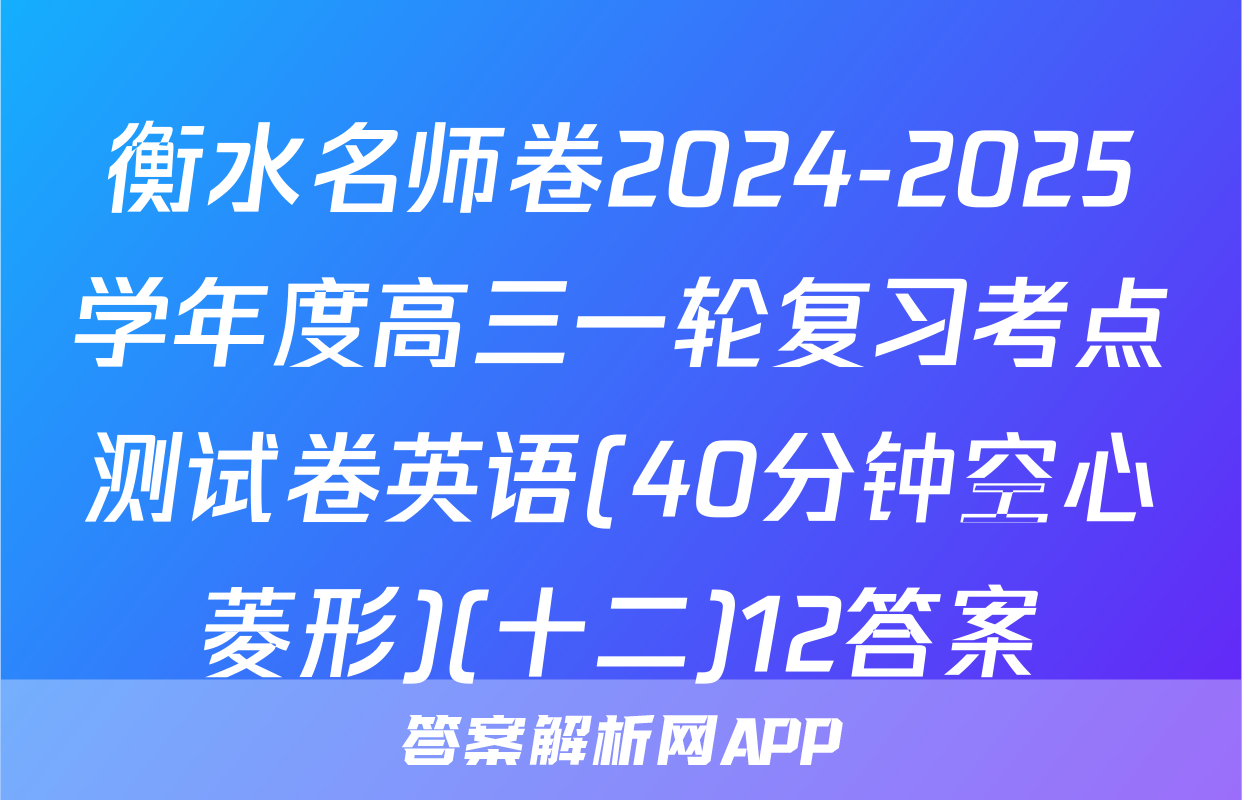 衡水名师卷2024-2025学年度高三一轮复习考点测试卷英语(40分钟空心菱形)(十二)12答案