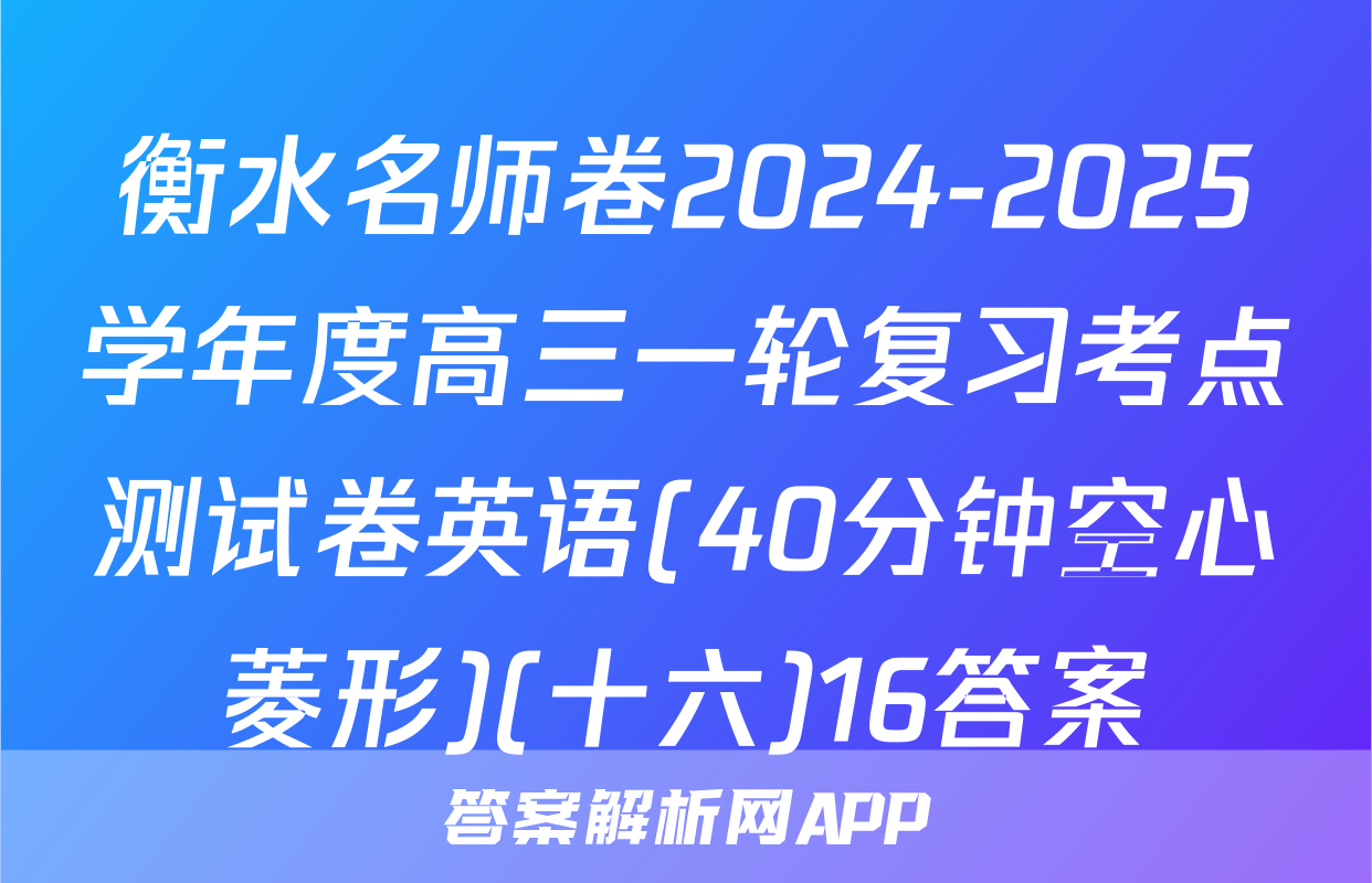衡水名师卷2024-2025学年度高三一轮复习考点测试卷英语(40分钟空心菱形)(十六)16答案
