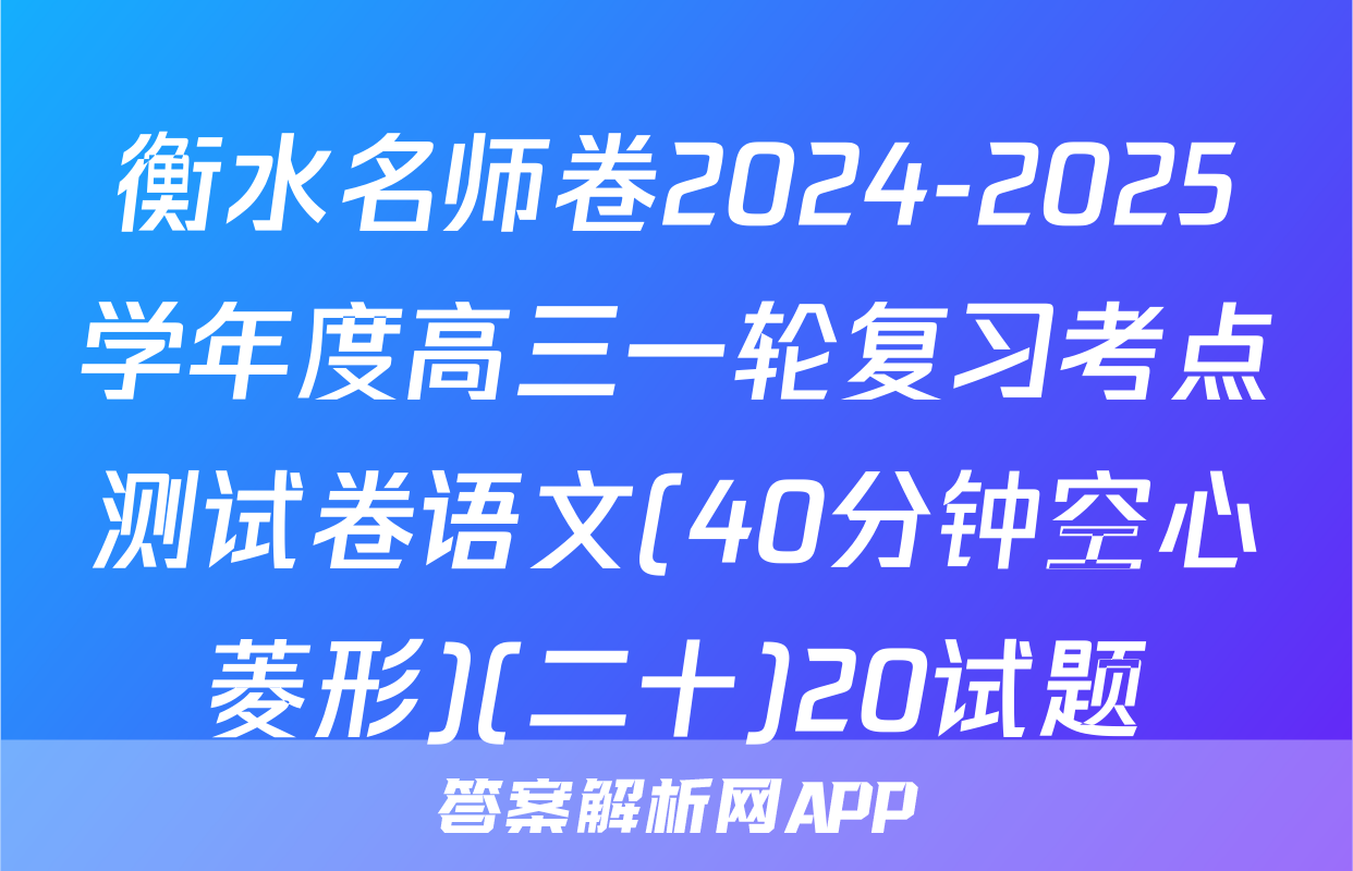 衡水名师卷2024-2025学年度高三一轮复习考点测试卷语文(40分钟空心菱形)(二十)20试题