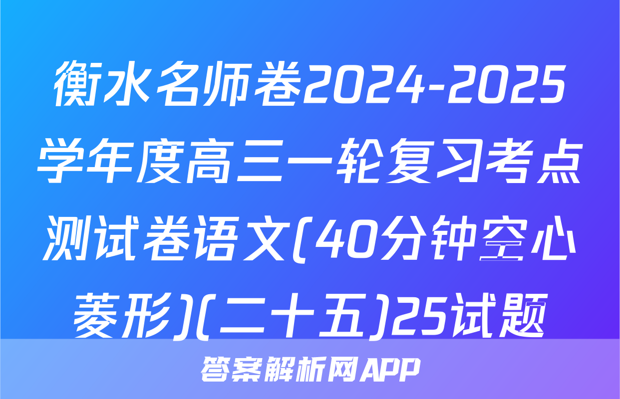 衡水名师卷2024-2025学年度高三一轮复习考点测试卷语文(40分钟空心菱形)(二十五)25试题