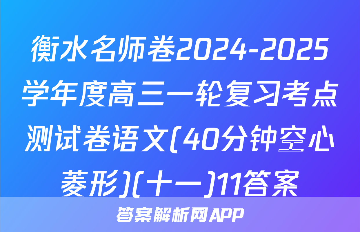 衡水名师卷2024-2025学年度高三一轮复习考点测试卷语文(40分钟空心菱形)(十一)11答案