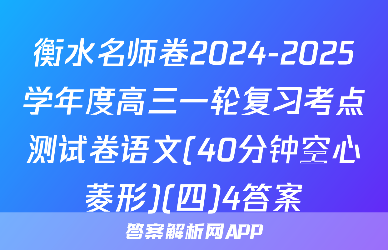 衡水名师卷2024-2025学年度高三一轮复习考点测试卷语文(40分钟空心菱形)(四)4答案